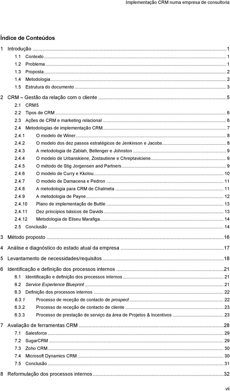 .. 8 2.4.3 A metodologia de Zablah, Bellenger e Johnston... 9 2.4.4 O modelo de Urbanskiene, Zostautiene e Chreptaviciene... 9 2.4.5 O método de Stig Jorgensen and Partners... 9 2.4.6 O modelo de Curry e Kkolou.