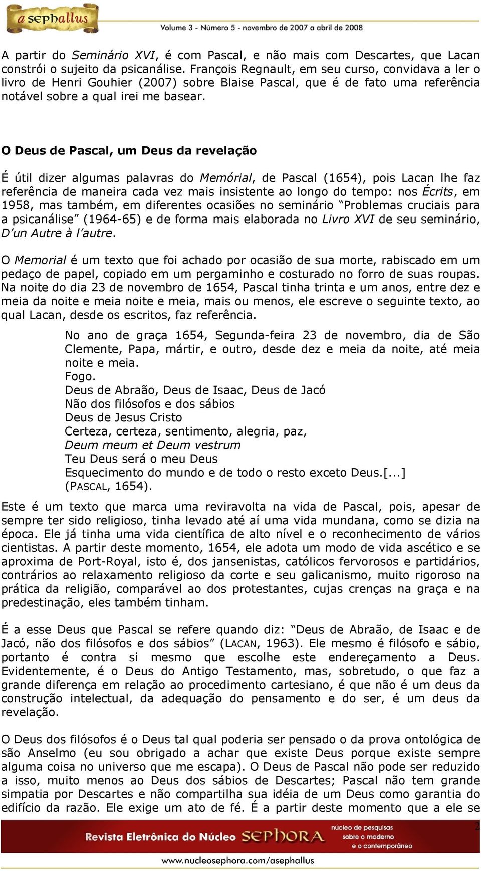 O Deus de Pascal, um Deus da revelação É útil dizer algumas palavras do Memórial, de Pascal (1654), pois Lacan lhe faz referência de maneira cada vez mais insistente ao longo do tempo: nos Écrits, em