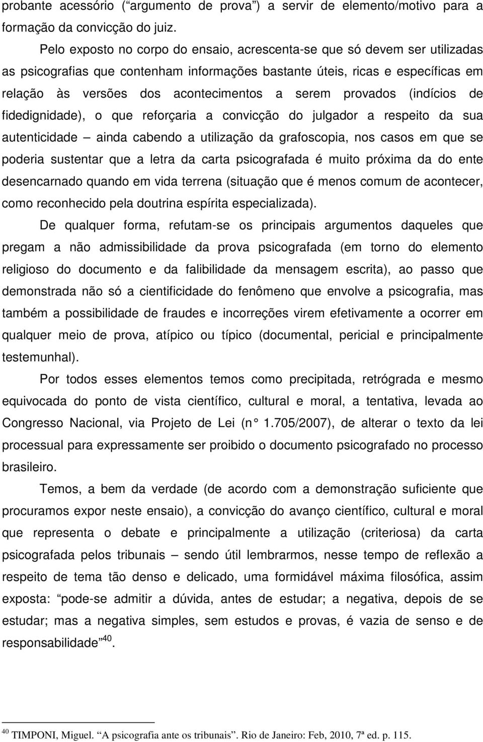 serem provados (indícios de fidedignidade), o que reforçaria a convicção do julgador a respeito da sua autenticidade ainda cabendo a utilização da grafoscopia, nos casos em que se poderia sustentar