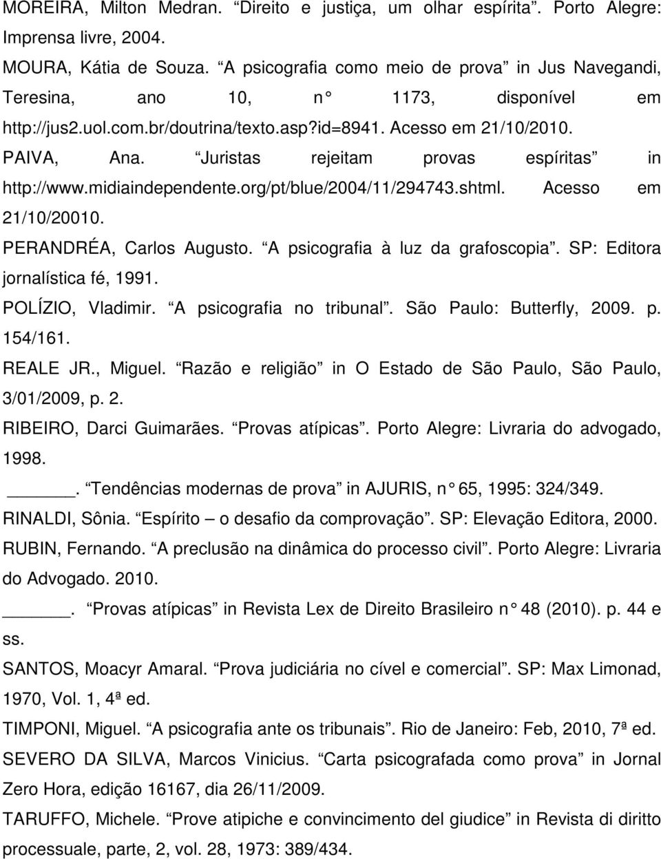Juristas rejeitam provas espíritas in http://www.midiaindependente.org/pt/blue/2004/11/294743.shtml. Acesso em 21/10/20010. PERANDRÉA, Carlos Augusto. A psicografia à luz da grafoscopia.