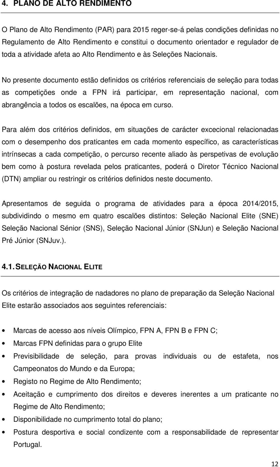 No presente documento estão definidos os critérios referenciais de seleção para todas as competições onde a FPN irá participar, em representação nacional, com abrangência a todos os escalões, na