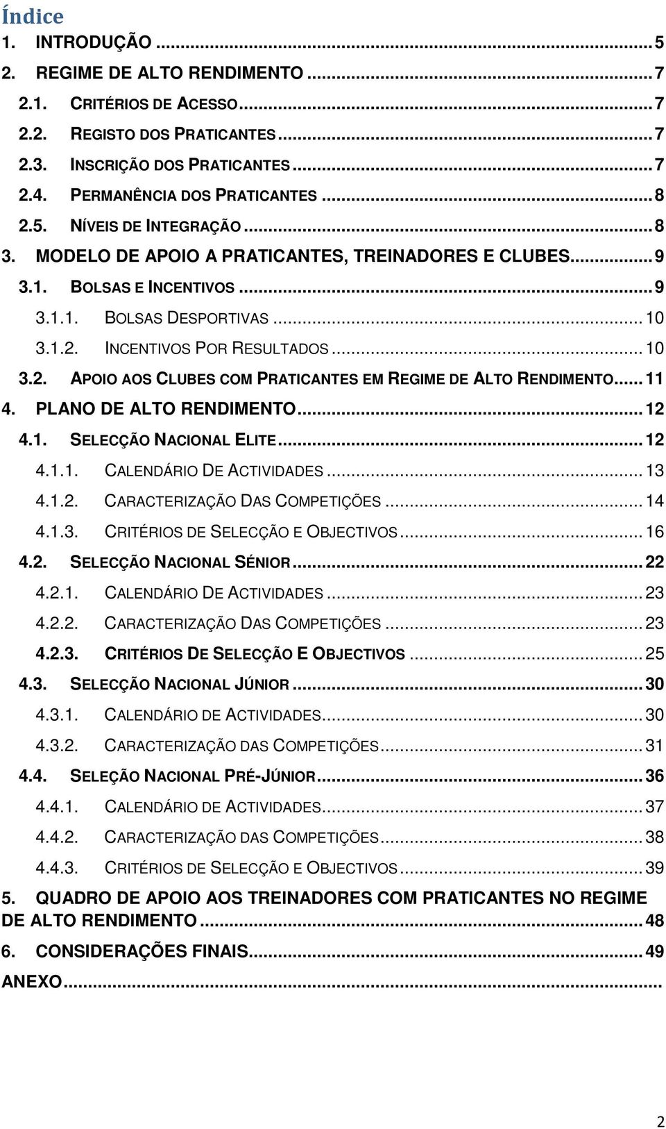 INCENTIVOS POR RESULTADOS... 10 3.2. APOIO AOS CLUBES COM PRATICANTES EM REGIME DE ALTO RENDIMENTO... 11 4. PLANO DE ALTO RENDIMENTO... 12 4.1. SELECÇÃO NACIONAL ELITE... 12 4.1.1. CALENDÁRIO DE ACTIVIDADES.