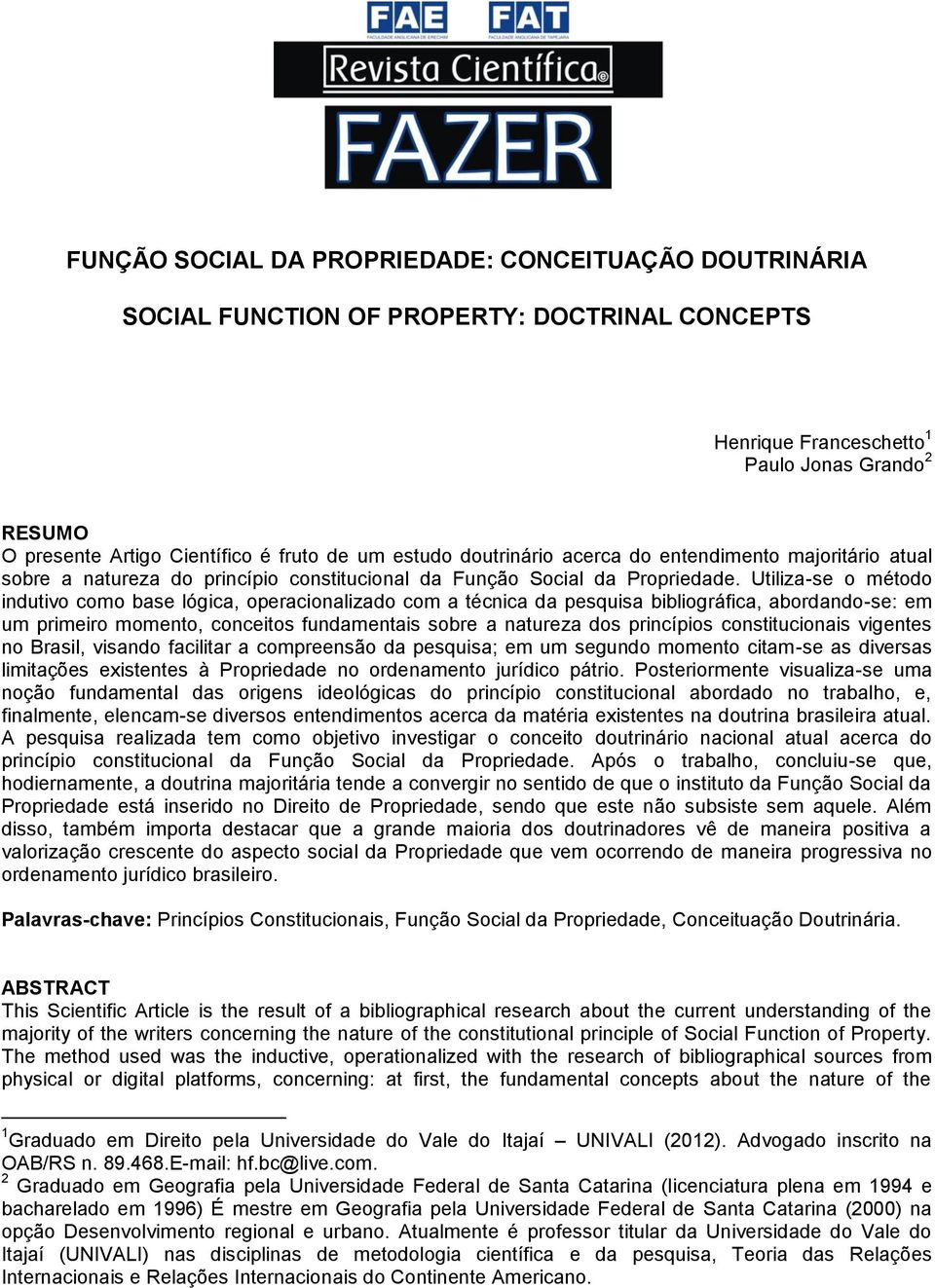 Utiliza-se o método indutivo como base lógica, operacionalizado com a técnica da pesquisa bibliográfica, abordando-se: em um primeiro momento, conceitos fundamentais sobre a natureza dos princípios