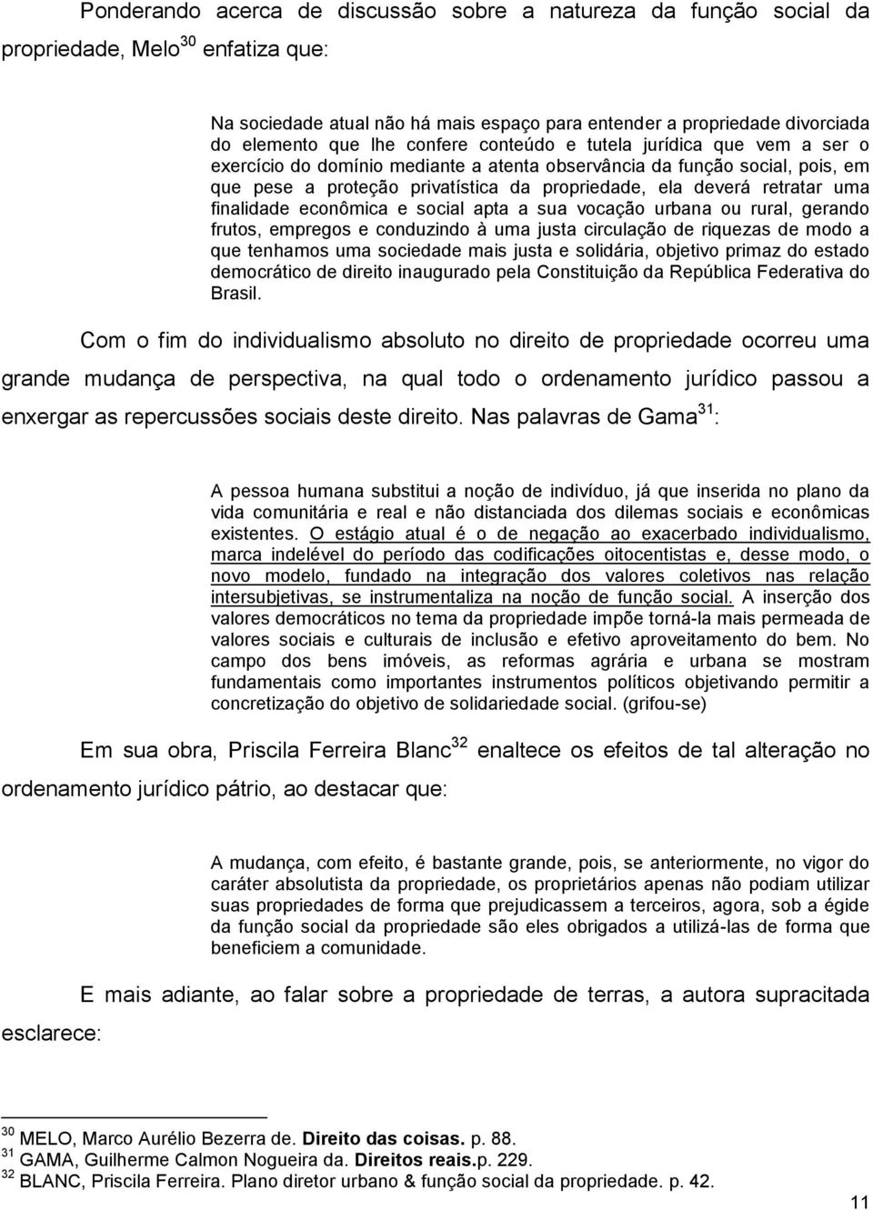 uma finalidade econômica e social apta a sua vocação urbana ou rural, gerando frutos, empregos e conduzindo à uma justa circulação de riquezas de modo a que tenhamos uma sociedade mais justa e