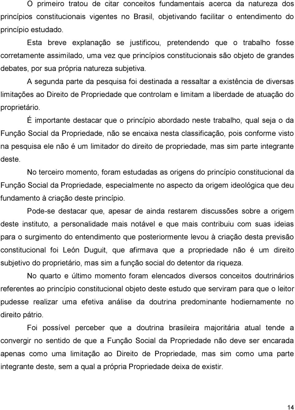 A segunda parte da pesquisa foi destinada a ressaltar a existência de diversas limitações ao Direito de Propriedade que controlam e limitam a liberdade de atuação do proprietário.