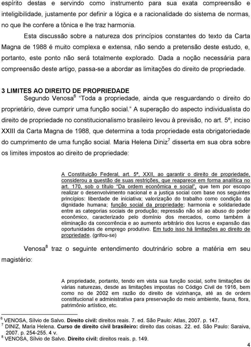 Esta discussão sobre a natureza dos princípios constantes do texto da Carta Magna de 1988 é muito complexa e extensa, não sendo a pretensão deste estudo, e, portanto, este ponto não será totalmente