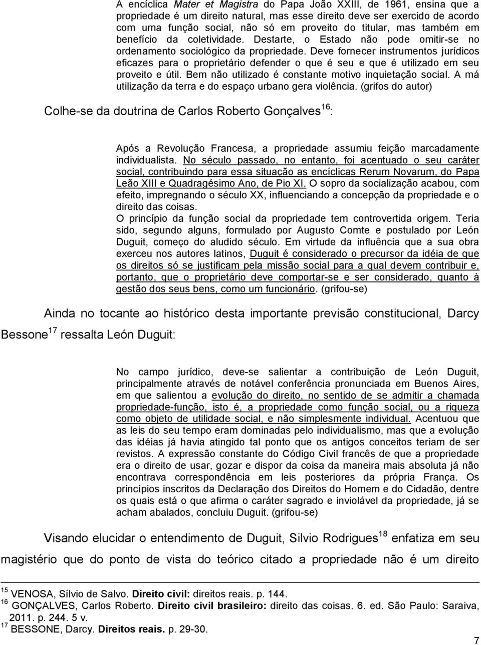 Deve fornecer instrumentos jurídicos eficazes para o proprietário defender o que é seu e que é utilizado em seu proveito e útil. Bem não utilizado é constante motivo inquietação social.