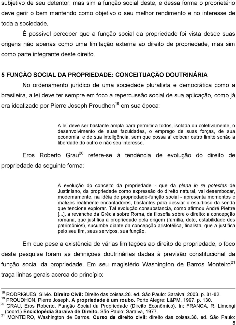 5 FUNÇÃO SOCIAL DA PROPRIEDADE: CONCEITUAÇÃO DOUTRINÁRIA No ordenamento jurídico de uma sociedade pluralista e democrática como a brasileira, a lei deve ter sempre em foco a repercussão social de sua