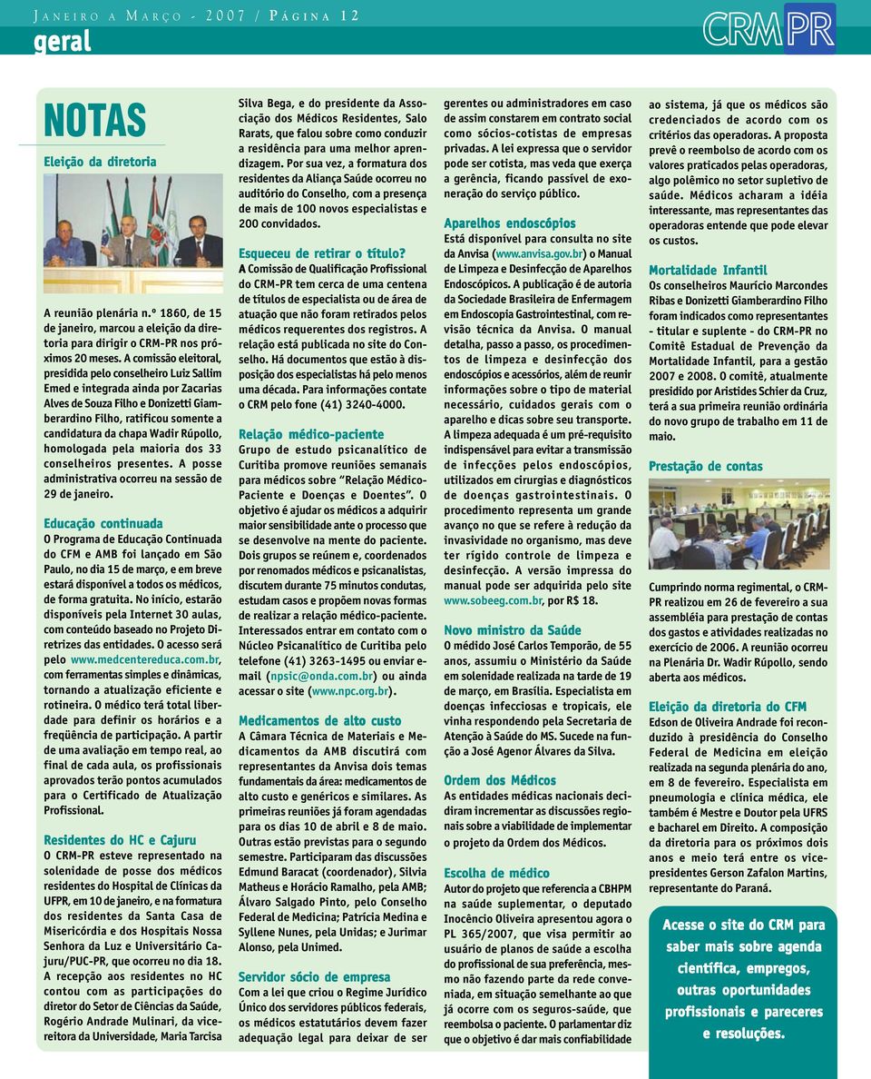 A comissão eleitoral, presidida pelo conselheiro Luiz Sallim Emed e integrada ainda por Zacarias Alves de Souza Filho e Donizetti Giamberardino Filho, ratificou somente a candidatura da chapa Wadir