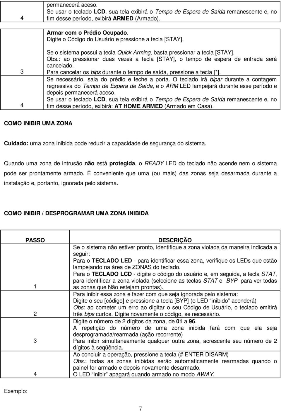 : ao pressionar duas vezes a tecla [STAY], o tempo de espera de entrada será cancelado. Para cancelar os bips durante o tempo de saída, pressione a tecla [*].