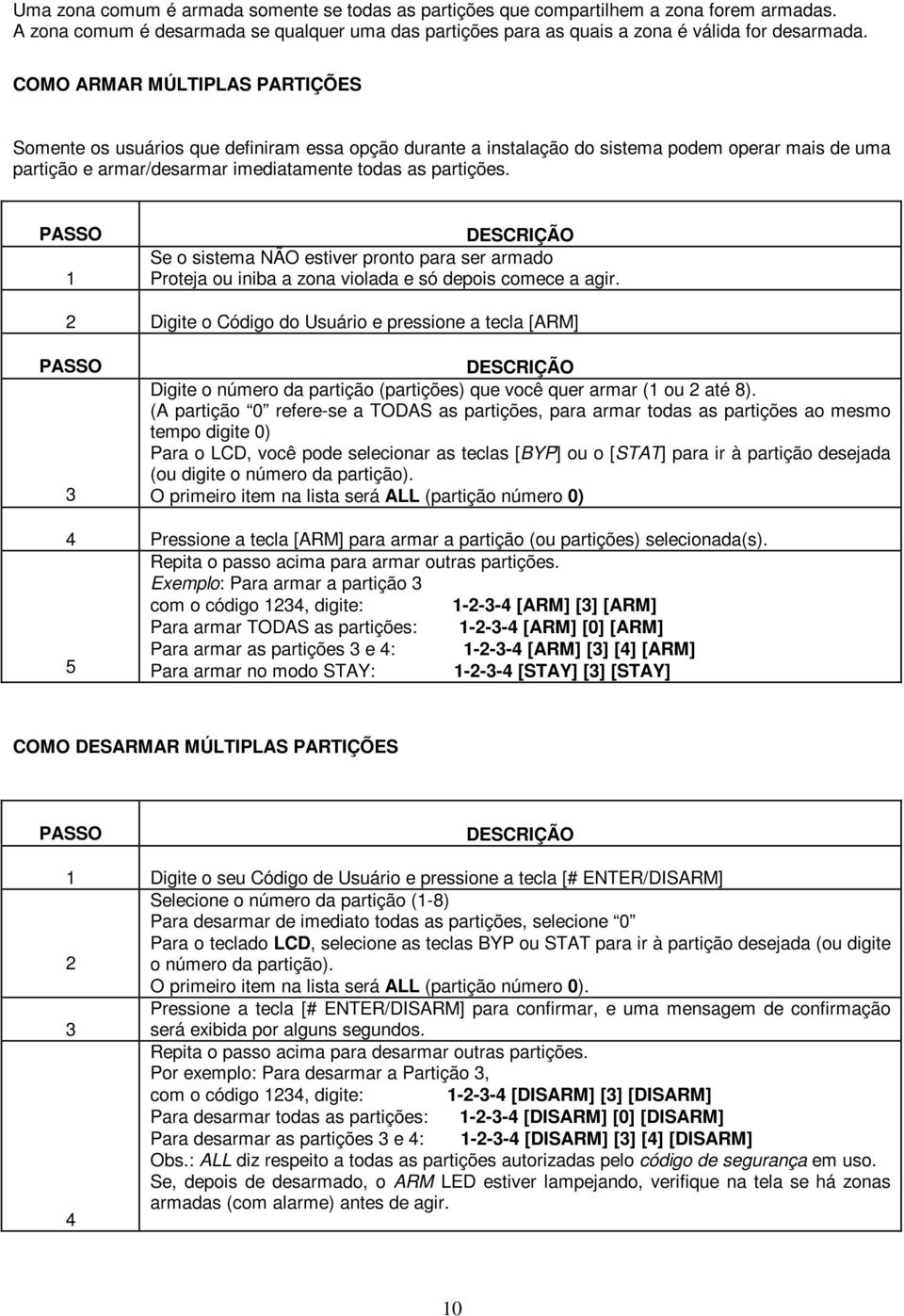 PASSO Se o sistema NÃO estiver pronto para ser armado Proteja ou iniba a zona violada e só depois comece a agir.