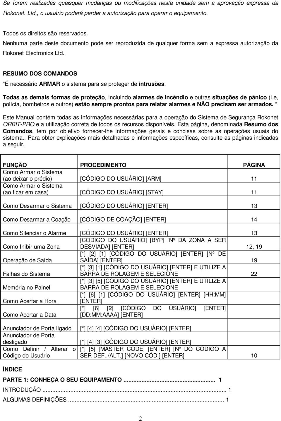 RESUMO DOS COMANDOS É necessário ARMAR o sistema para se proteger de intrusões. Todas as demais formas de proteção, incluindo alarmes de incêndio e outras situações de pânico (i.