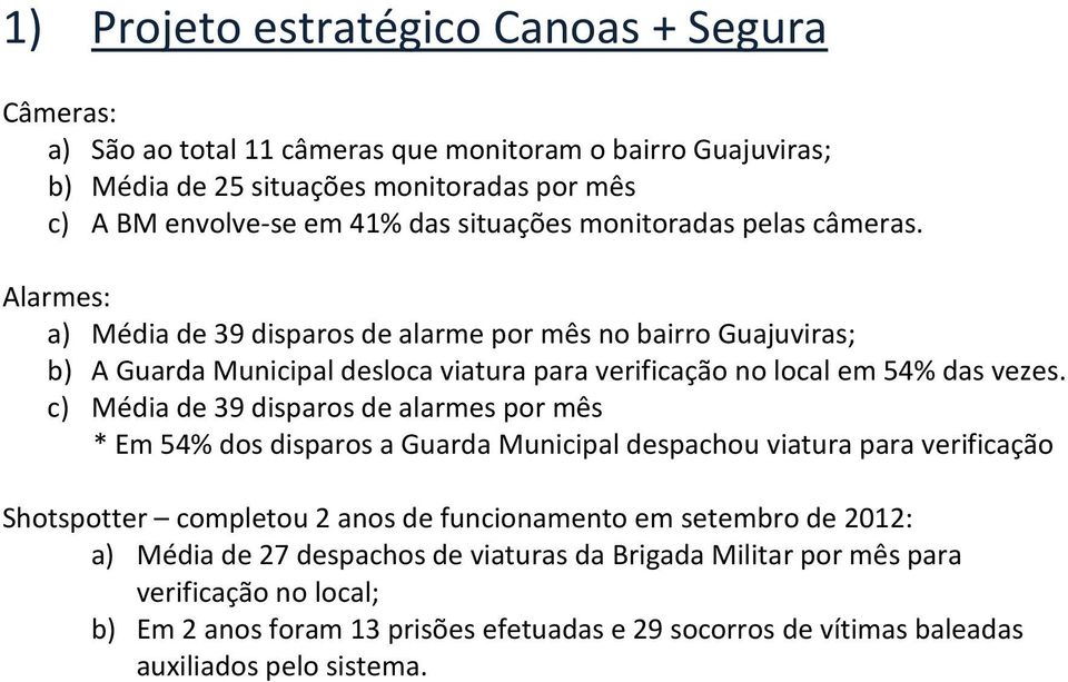 Alarmes: a) Média de 39 disparos de alarme por mês no bairro Guajuviras; b) A Guarda Municipal desloca viatura para verificação no local em 54% das vezes.