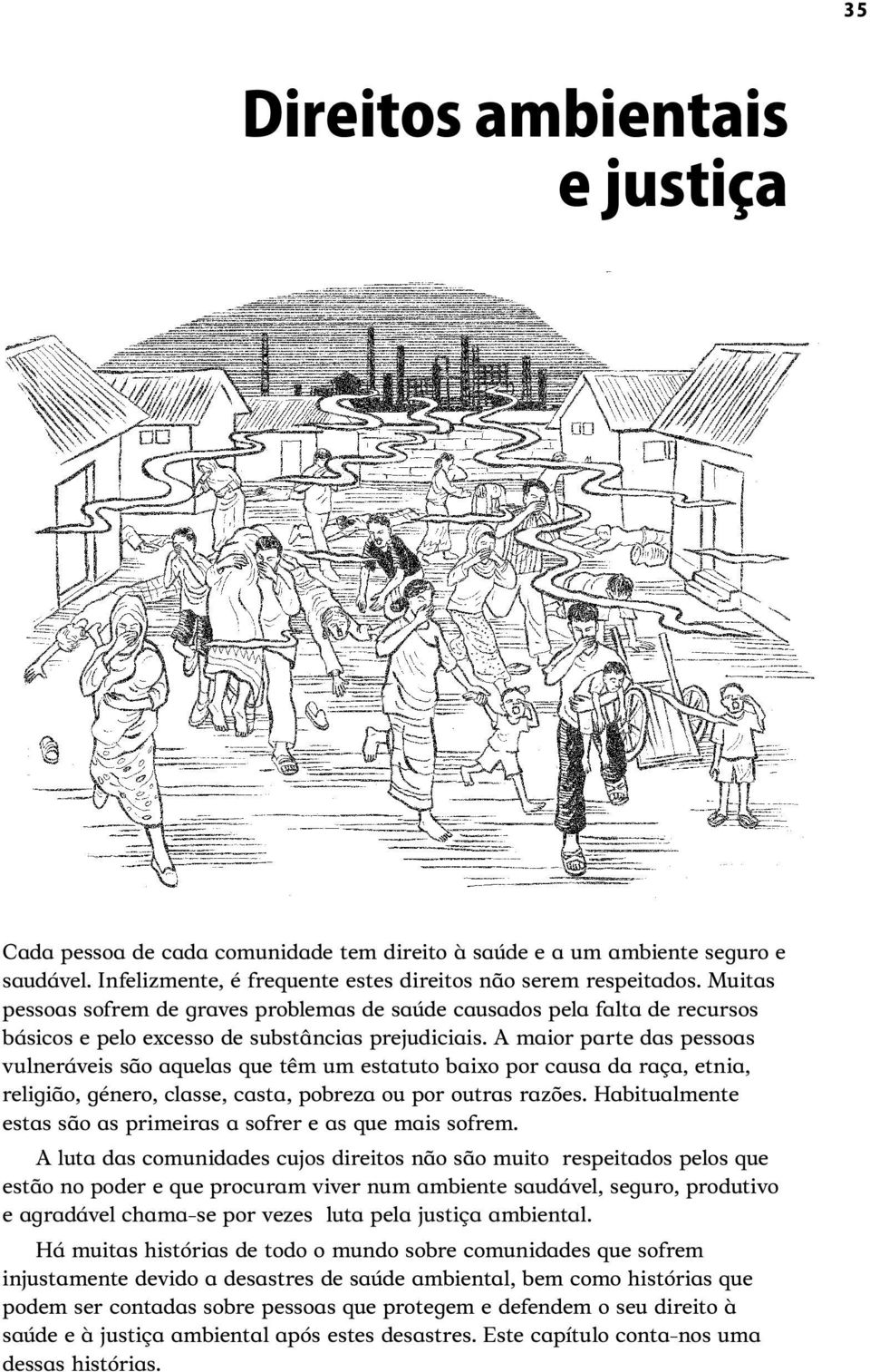 A maior parte das pessoas vulneráveis são aquelas que têm um estatuto baixo por causa da raça, etnia, religião, género, classe, casta, pobreza ou por outras razões.