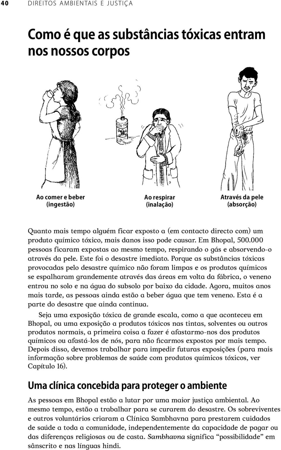 Porque as substâncias tóxicas provocadas pelo desastre químico não foram limpas e os produtos químicos se espalharam grandemente através das áreas em volta da fábrica, o veneno entrou no solo e na