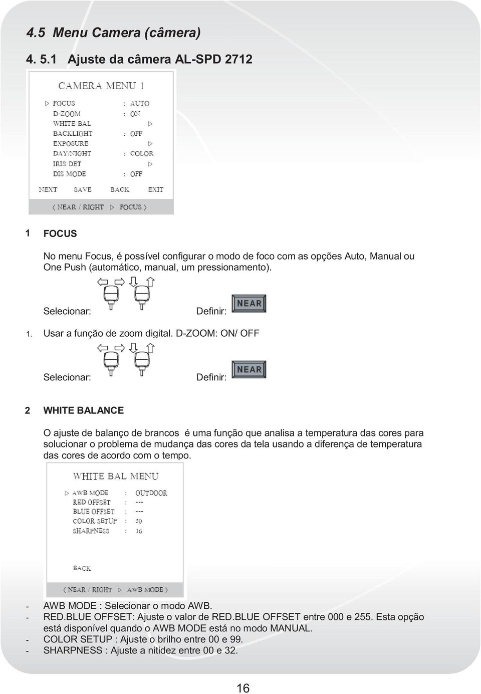 D-ZOOM: ON/ OFF 2 WHITE BALANCE O ajuste de balanço de brancos é uma função que analisa a temperatura das cores para solucionar o problema de mudança das cores da tela usando a