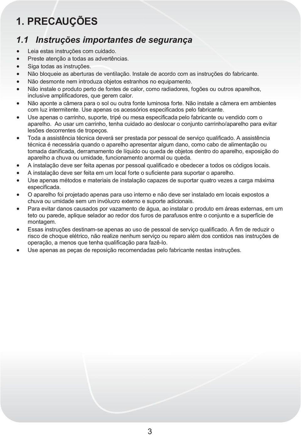 Não instale o produto perto de fontes de calor, como radiadores, fogões ou outros aparelhos, inclusive amplificadores, que gerem calor. Não aponte a câmera para o sol ou outra fonte luminosa forte.