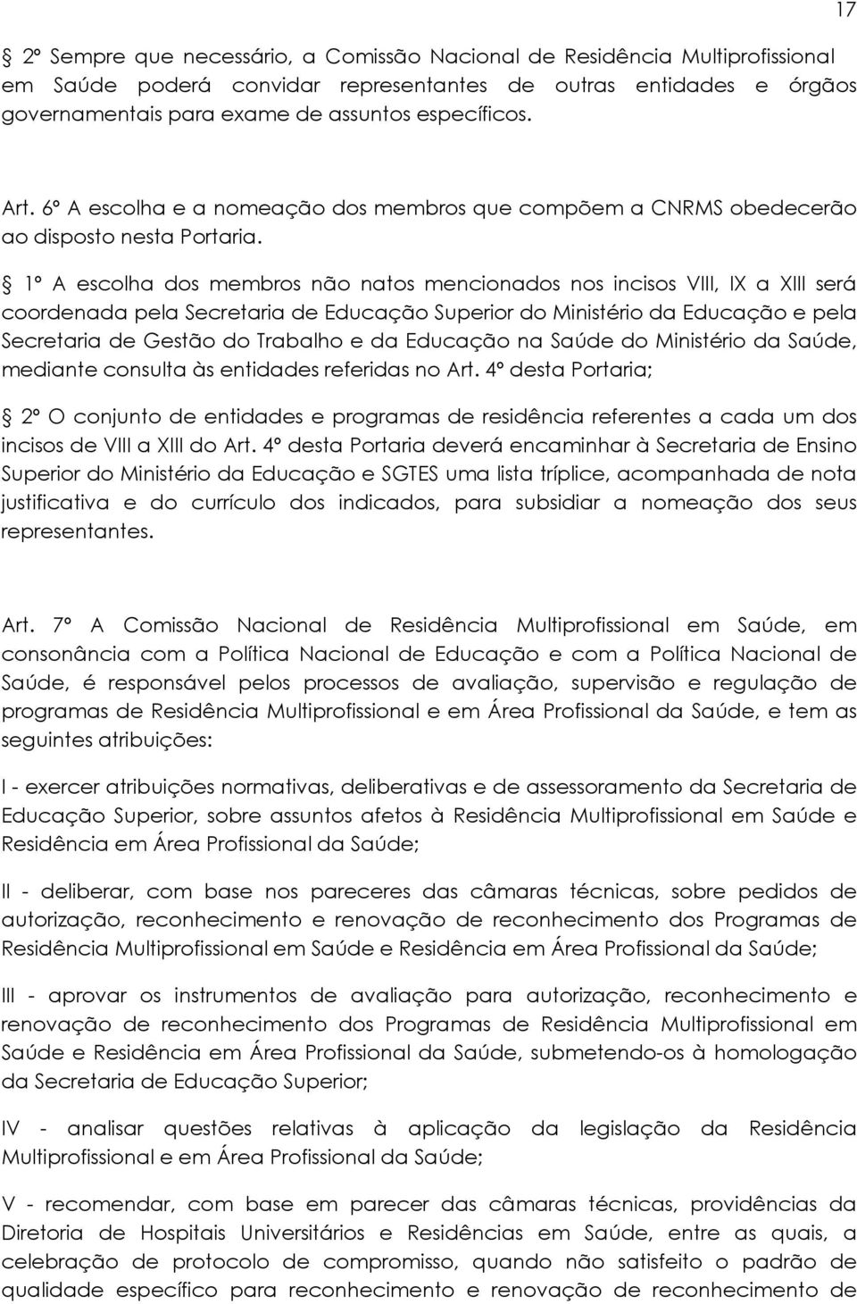 1º A escolha dos membros não natos mencionados nos incisos VIII, IX a XIII será coordenada pela Secretaria de Educação Superior do Ministério da Educação e pela Secretaria de Gestão do Trabalho e da