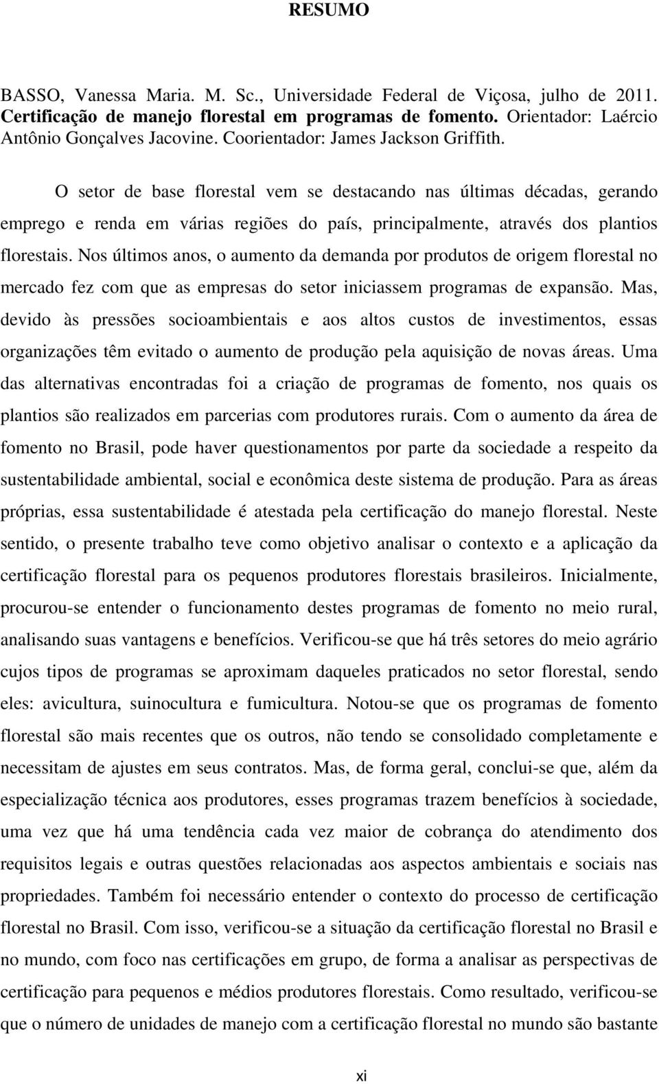 O setor de base florestal vem se destacando nas últimas décadas, gerando emprego e renda em várias regiões do país, principalmente, através dos plantios florestais.