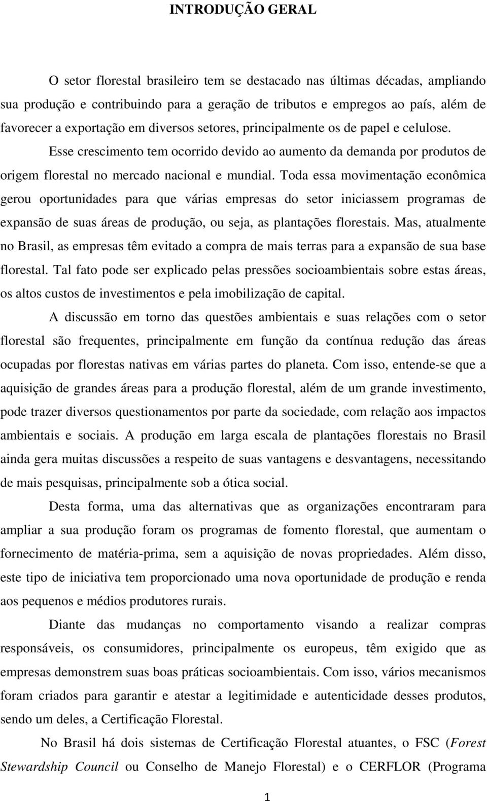 Toda essa movimentação econômica gerou oportunidades para que várias empresas do setor iniciassem programas de expansão de suas áreas de produção, ou seja, as plantações florestais.