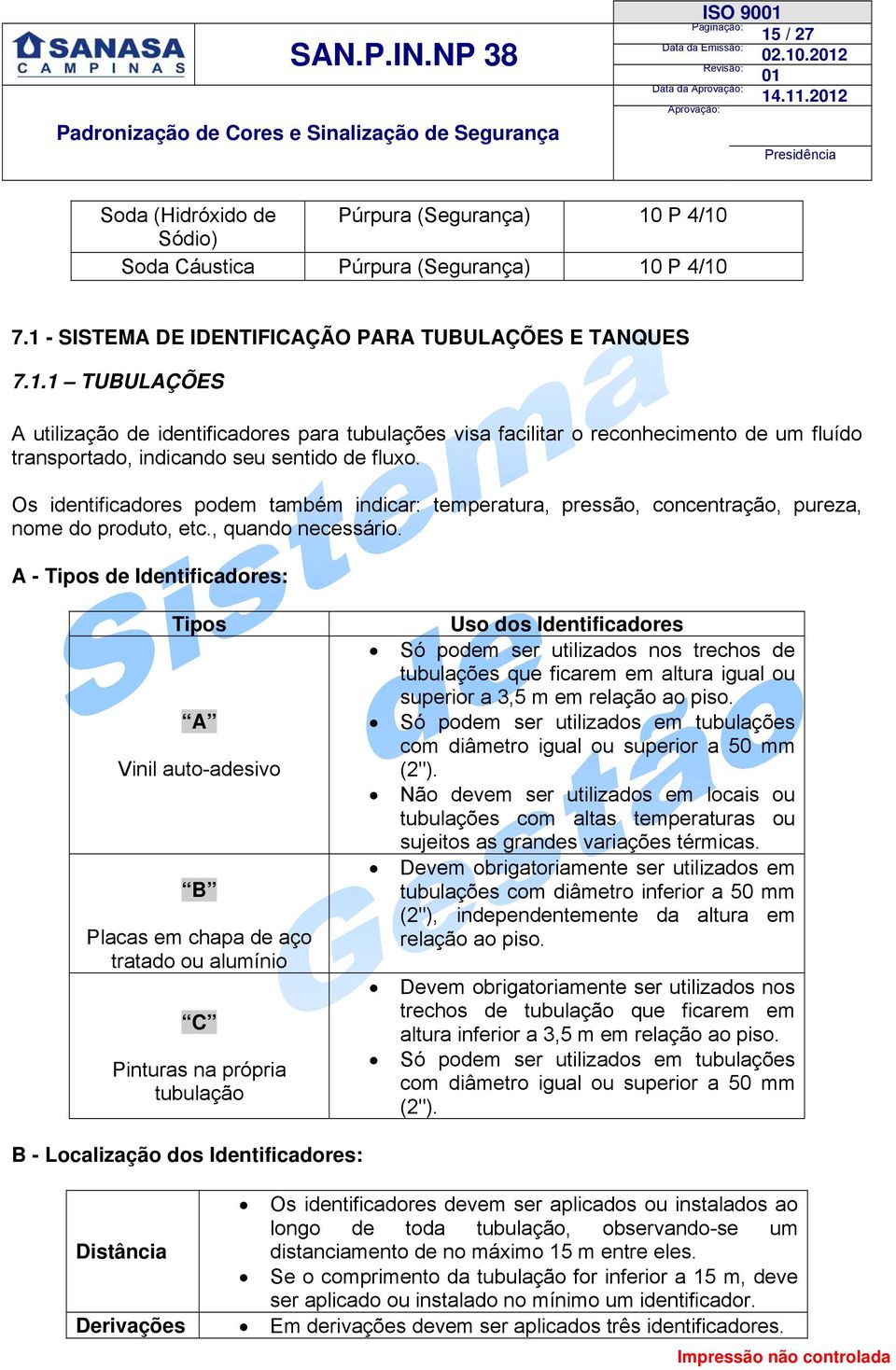 A - Tipos de Identificadores: Tipos A Vinil auto-adesivo B Placas em chapa de aço tratado ou alumínio C Pinturas na própria tubulação Uso dos Identificadores Só podem ser utilizados nos trechos de