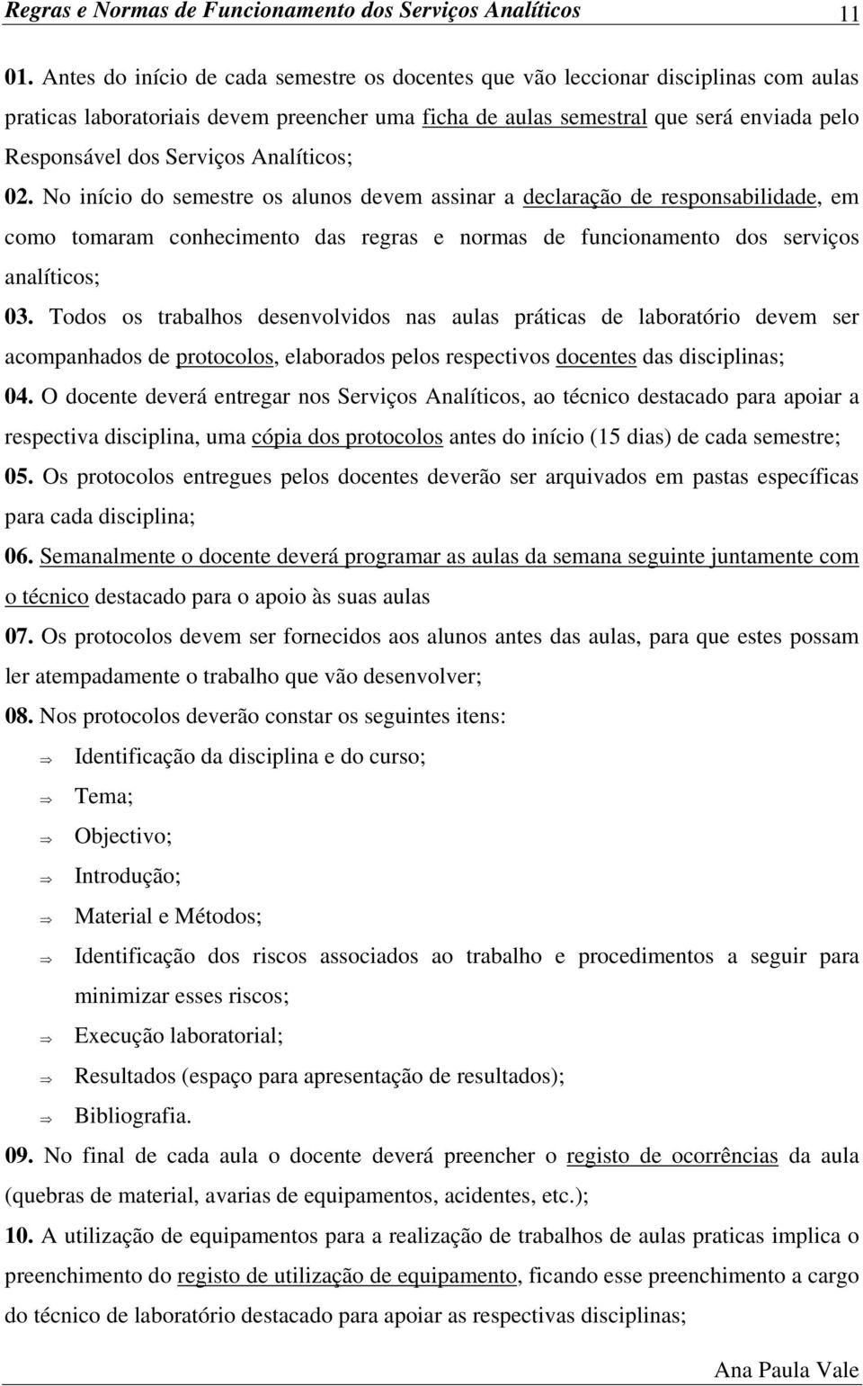 Analíticos; 02. No início do semestre os alunos devem assinar a declaração de responsabilidade, em como tomaram conhecimento das regras e normas de funcionamento dos serviços analíticos; 03.