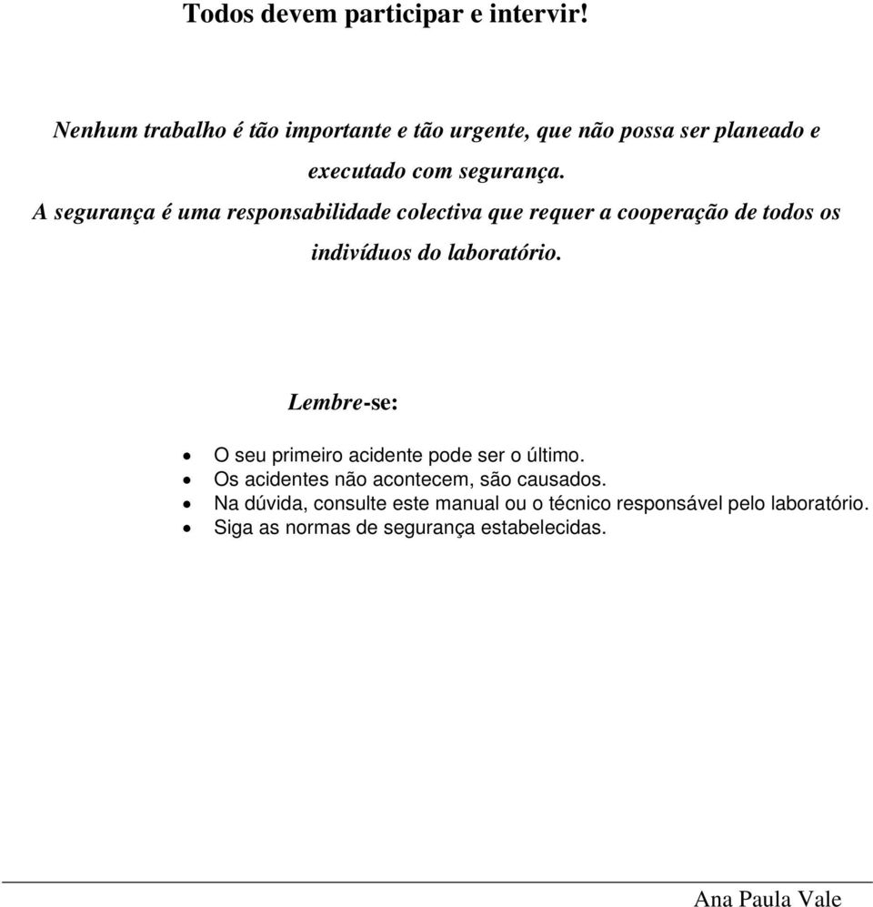 A segurança é uma responsabilidade colectiva que requer a cooperação de todos os indivíduos do laboratório.