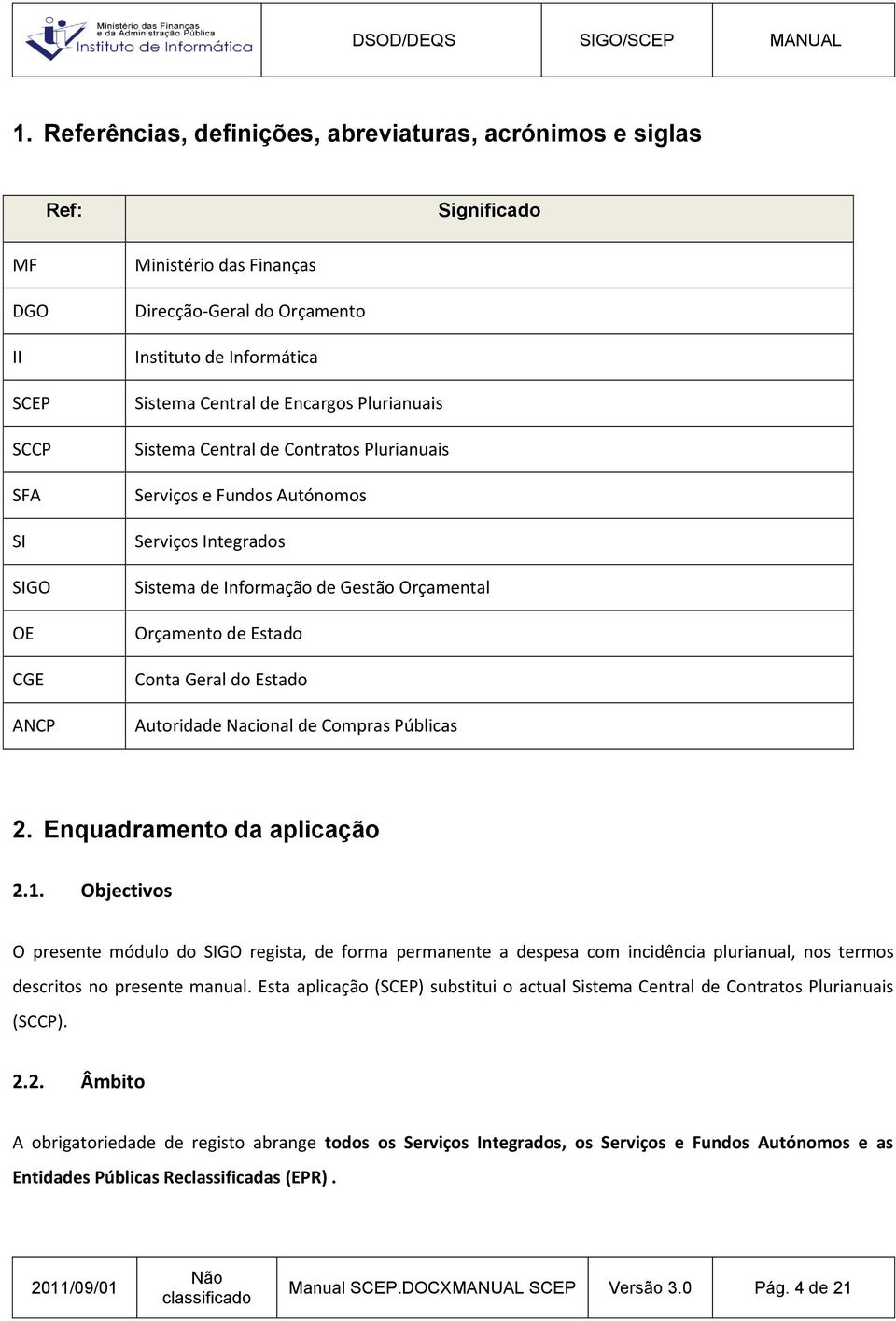 Geral do Estado Autoridade Nacional de Compras Públicas 2. Enquadramento da aplicação 2.1.