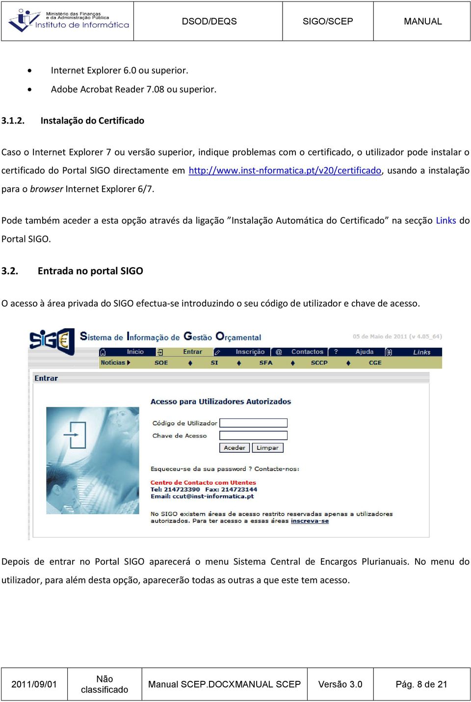 inst-nformatica.pt/v20/certificado, usando a instalação para o browser Internet Explorer 6/7.