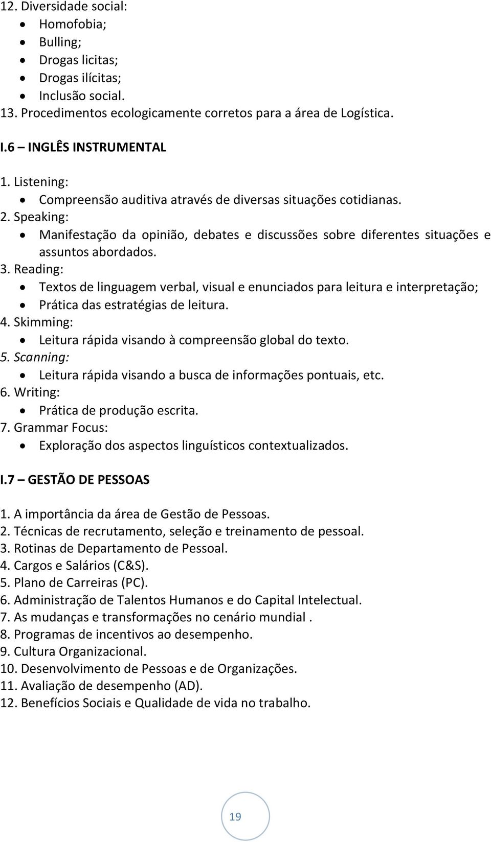 Reading: Textos de linguagem verbal, visual e enunciados para leitura e interpretação; Prática das estratégias de leitura. 4. Skimming: Leitura rápida visando à compreensão global do texto. 5.