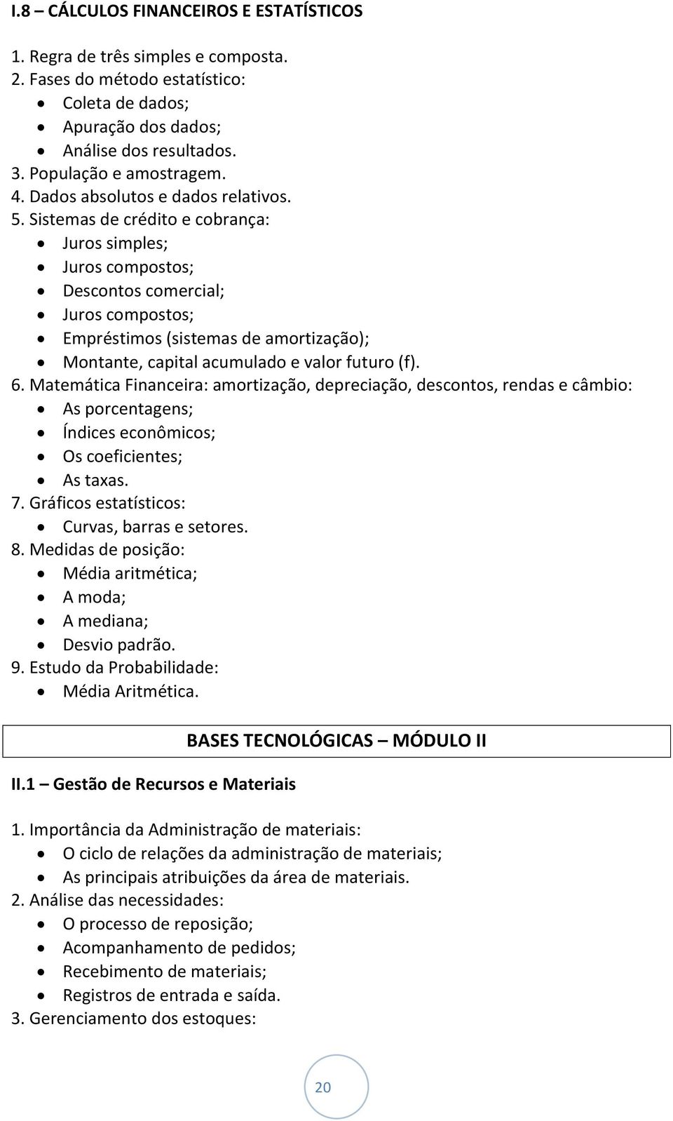 Sistemas de crédito e cobrança: Juros simples; Juros compostos; Descontos comercial; Juros compostos; Empréstimos (sistemas de amortização); Montante, capital acumulado e valor futuro (f). 6.