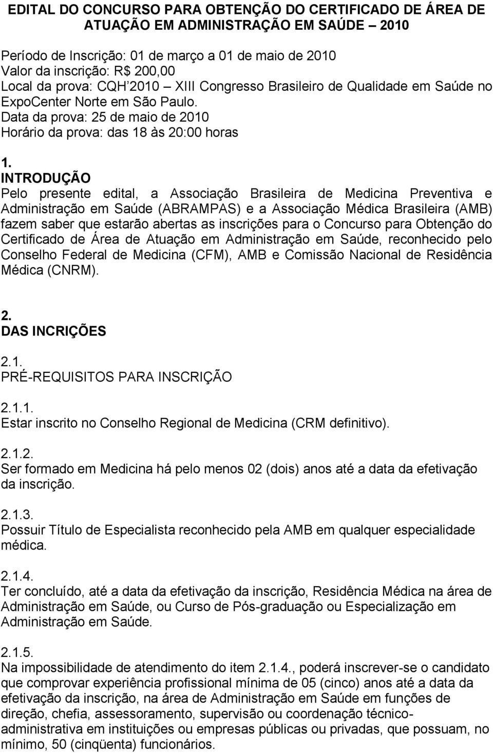 INTRODUÇÃO Pelo presente edital, a Associação Brasileira de Medicina Preventiva e Administração em Saúde (ABRAMPAS) e a Associação Médica Brasileira (AMB) fazem saber que estarão abertas as