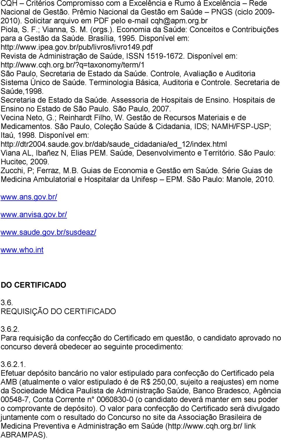 pdf Revista de Administração de Saúde, ISSN 1519-1672. Disponível em: http://www.cqh.org.br/?q=taxonomy/term/1 São Paulo, Secretaria de Estado da Saúde.