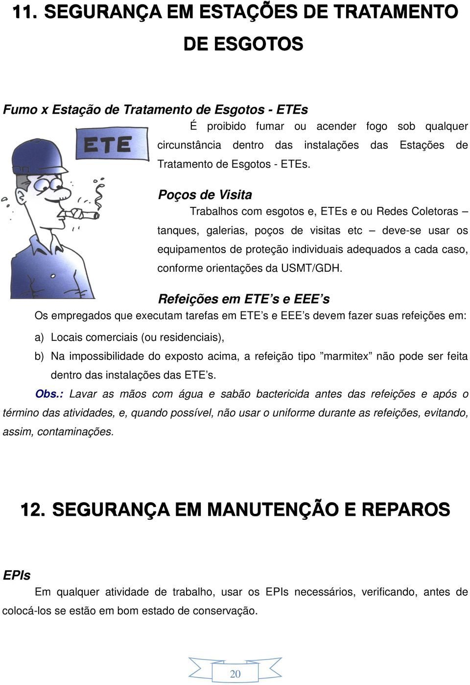 Poços de Visita Trabalhos com esgotos e, ETEs e ou Redes Coletoras tanques, galerias, poços de visitas etc deve-se usar os equipamentos de proteção individuais adequados a cada caso, conforme