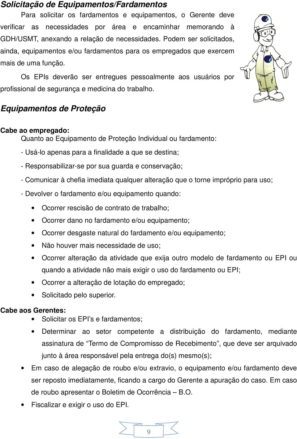 Os EPIs deverão ser entregues pessoalmente aos usuários por profissional de segurança e medicina do trabalho.