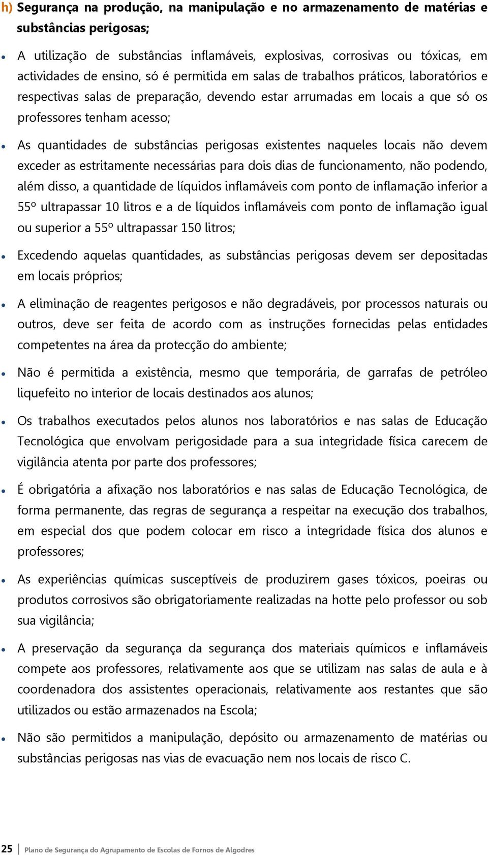 perigosas existentes naqueles locais não devem exceder as estritamente necessárias para dois dias de funcionamento, não podendo, além disso, a quantidade de líquidos inflamáveis com ponto de