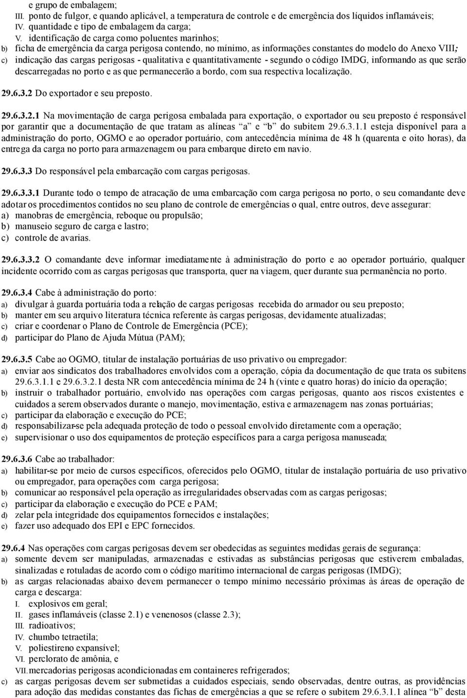 qualitativa e quantitativamente - segundo o código IMDG, informando as que serão descarregadas no porto e as que permanecerão a bordo, com sua respectiva localização. 29.6.3.