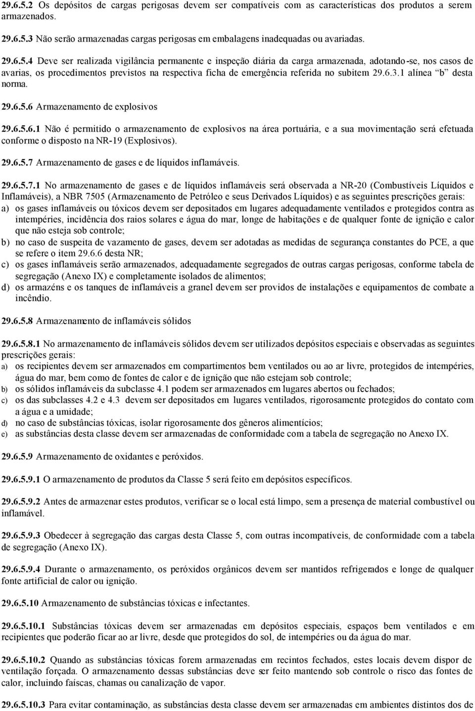 4 Deve ser realizada vigilância permanente e inspeção diária da carga armazenada, adotando-se, nos casos de avarias, os procedimentos previstos na respectiva ficha de emergência referida no subitem