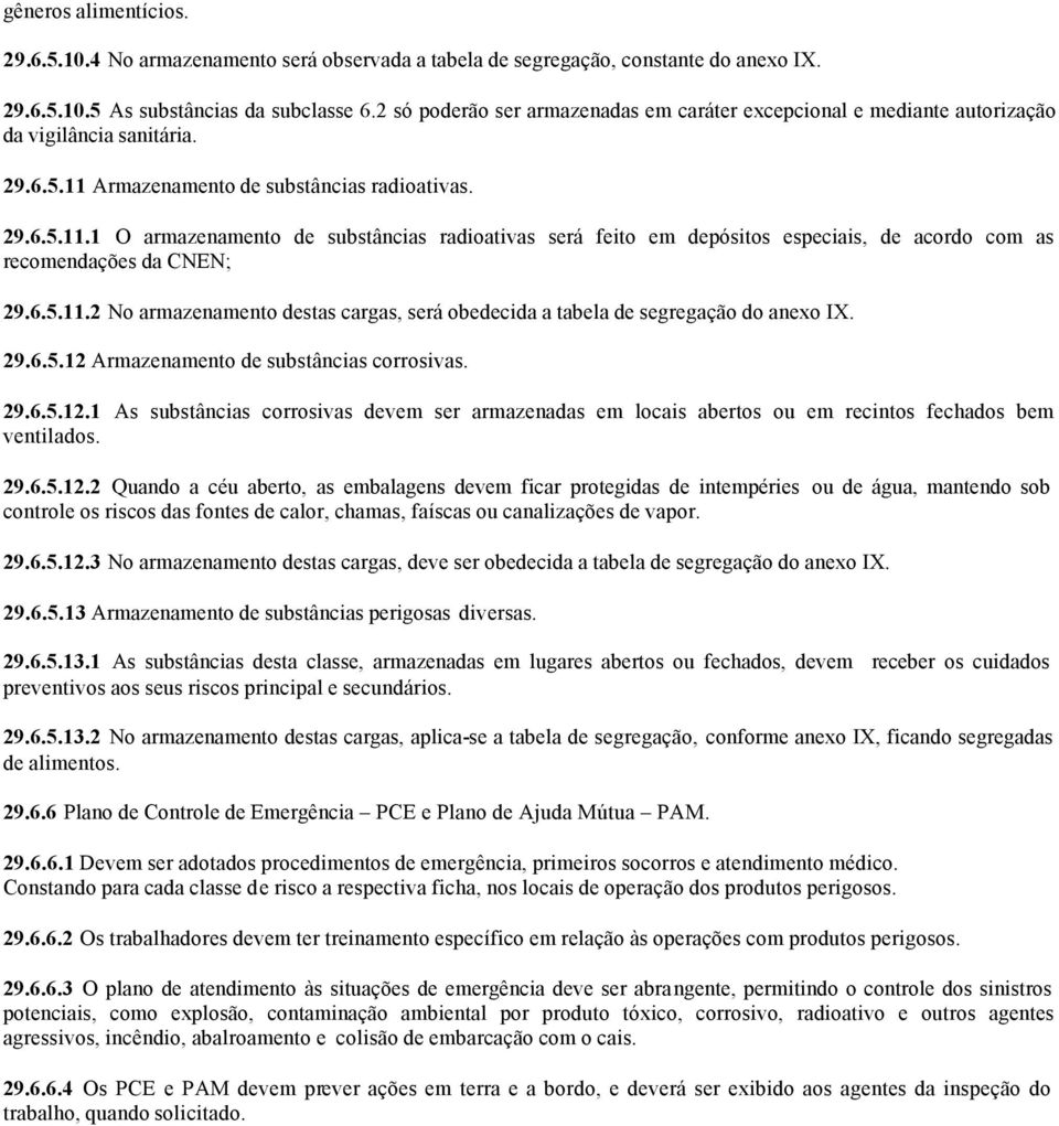 Armazenamento de substâncias radioativas. 29.6.5.11.1 O armazenamento de substâncias radioativas será feito em depósitos especiais, de acordo com as recomendações da CNEN; 29.6.5.11.2 No armazenamento destas cargas, será obedecida a tabela de segregação do anexo IX.