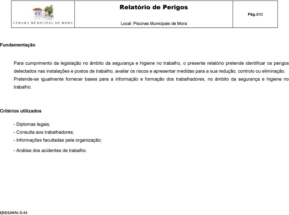 Pretende-se igualmente fornecer bases para a informação e formação dos trabalhadores, no âmbito da segurança e higiene no trabalho.