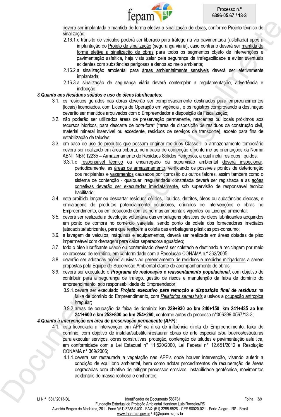 efetiva a sinalização de obras para todos os segmentos objeto de intervenções e pavimentação asfáltica, haja vista zelar pela segurança da trafegabilidade e evitar eventuais acidentes com substâncias