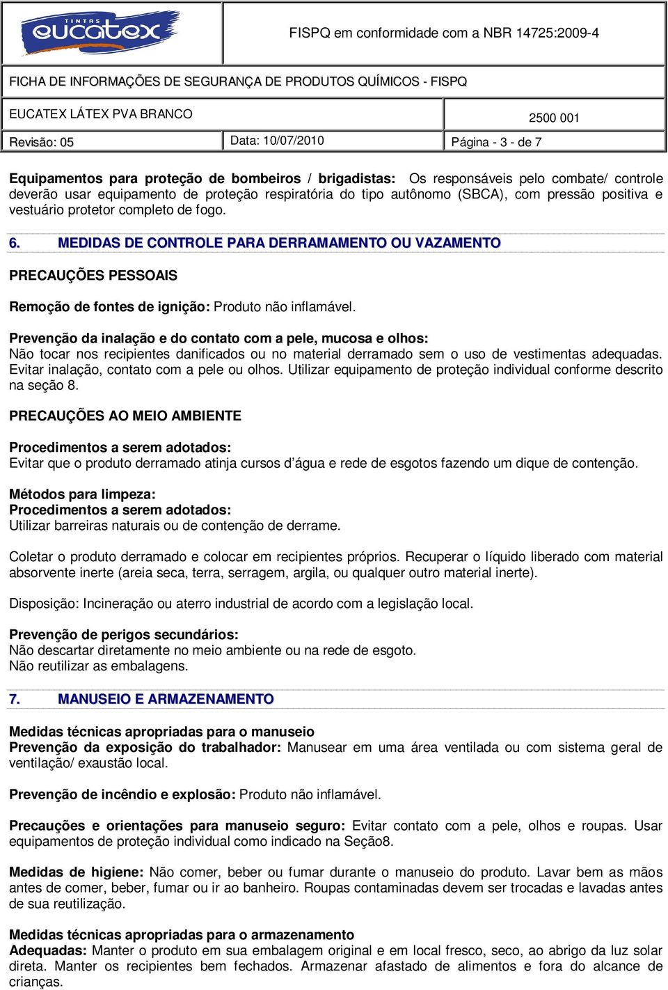 MEDIDAS DE CONTROLE PARA DERRAMAMENTO OU VAZAMENTO PRECAUÇÕES PESSOAIS Remoção de fontes de ignição: Produto não inflamável.