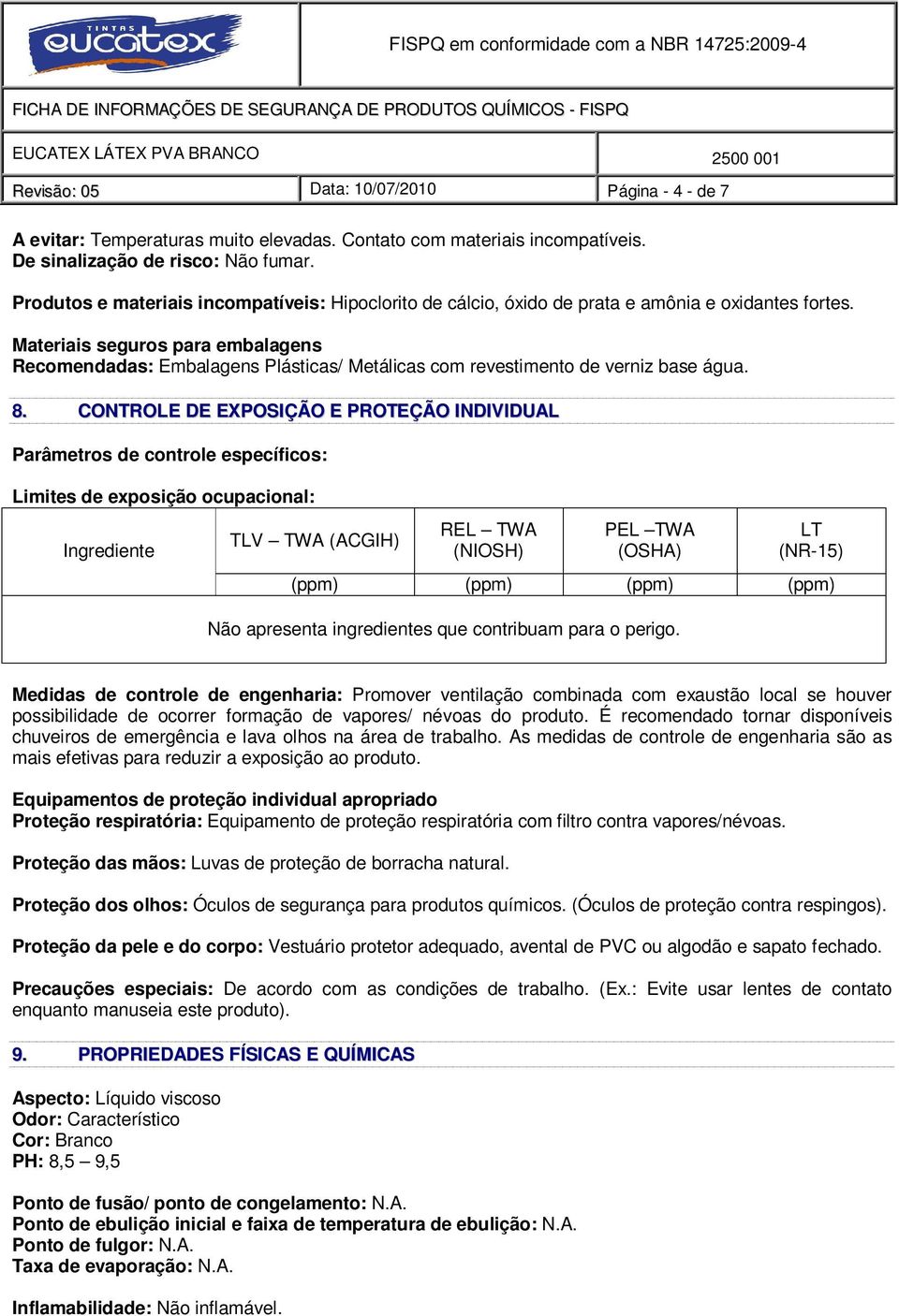 Materiais seguros para embalagens Recomendadas: Embalagens Plásticas/ Metálicas com revestimento de verniz base água. 8.