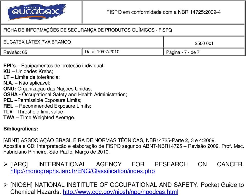 TWA Time Weighted Average. Bibliográficas: [ABNT] ASSOCIAÇÃO BRASILEIRA DE NORMAS TÉCNICAS, NBR14725-Parte 2, 3 e 4:2009.