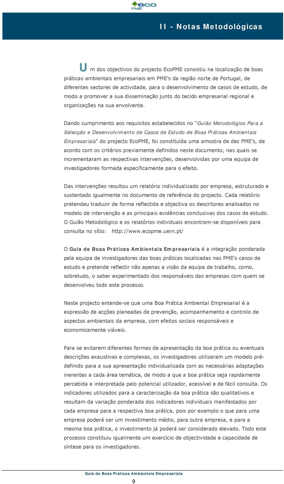 Dando cumprimento aos requisitos estabelecidos no Guião Metodológico Para a Selecção e Desenvolvimento de Casos de Estudo de Boas Práticas Ambientais Empresariais do projecto EcoPME, foi constituída