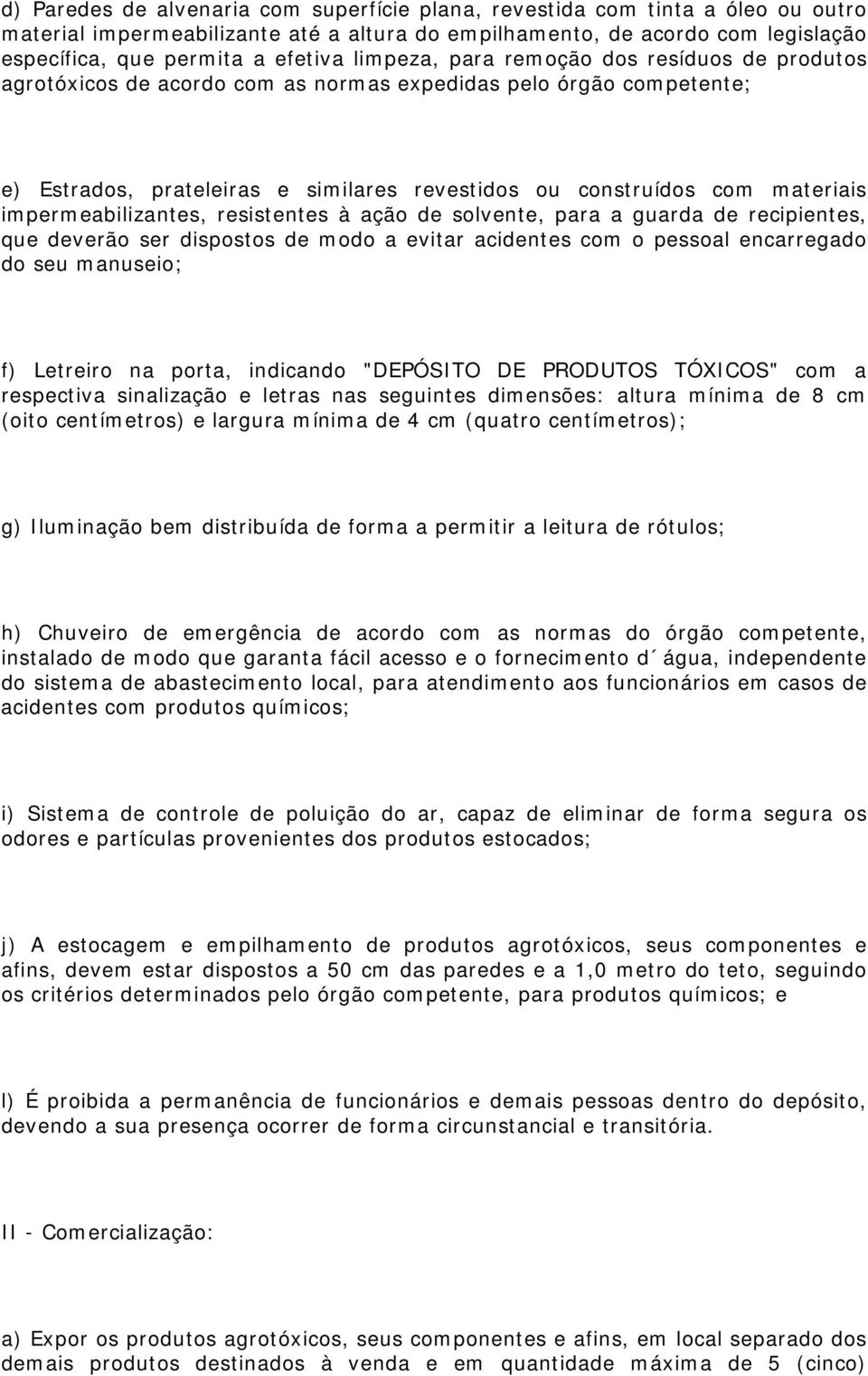 impermeabilizantes, resistentes à ação de solvente, para a guarda de recipientes, que deverão ser dispostos de modo a evitar acidentes com o pessoal encarregado do seu manuseio; f) Letreiro na porta,