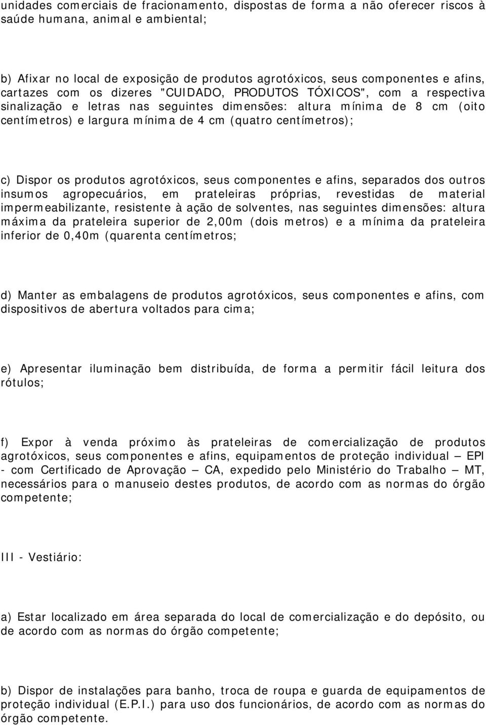 centímetros); c) Dispor os produtos agrotóxicos, seus componentes e afins, separados dos outros insumos agropecuários, em prateleiras próprias, revestidas de material impermeabilizante, resistente à