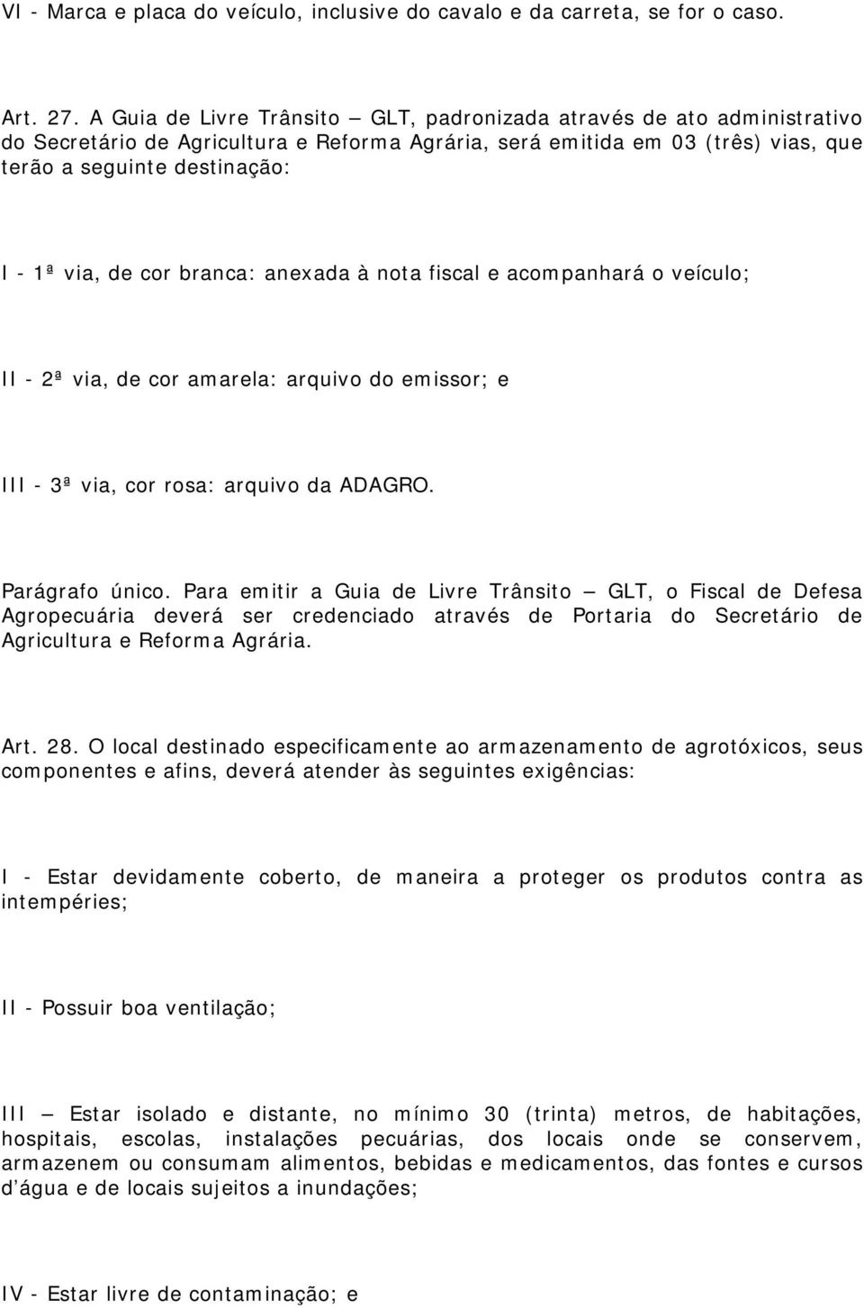 cor branca: anexada à nota fiscal e acompanhará o veículo; II - 2ª via, de cor amarela: arquivo do emissor; e III - 3ª via, cor rosa: arquivo da ADAGRO. Parágrafo único.