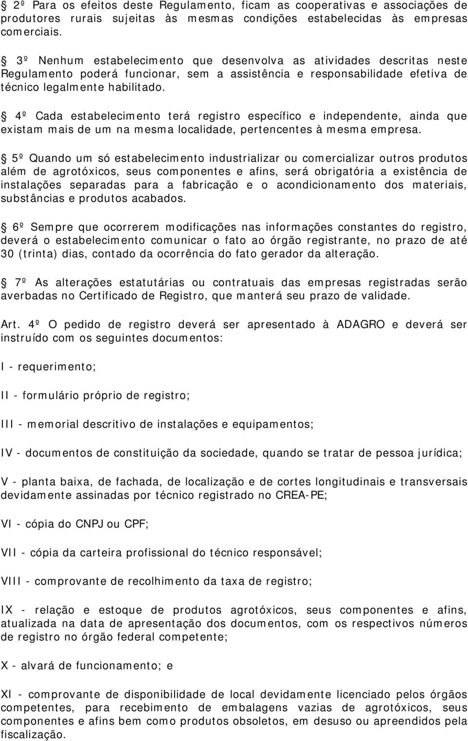 4º Cada estabelecimento terá registro específico e independente, ainda que existam mais de um na mesma localidade, pertencentes à mesma empresa.