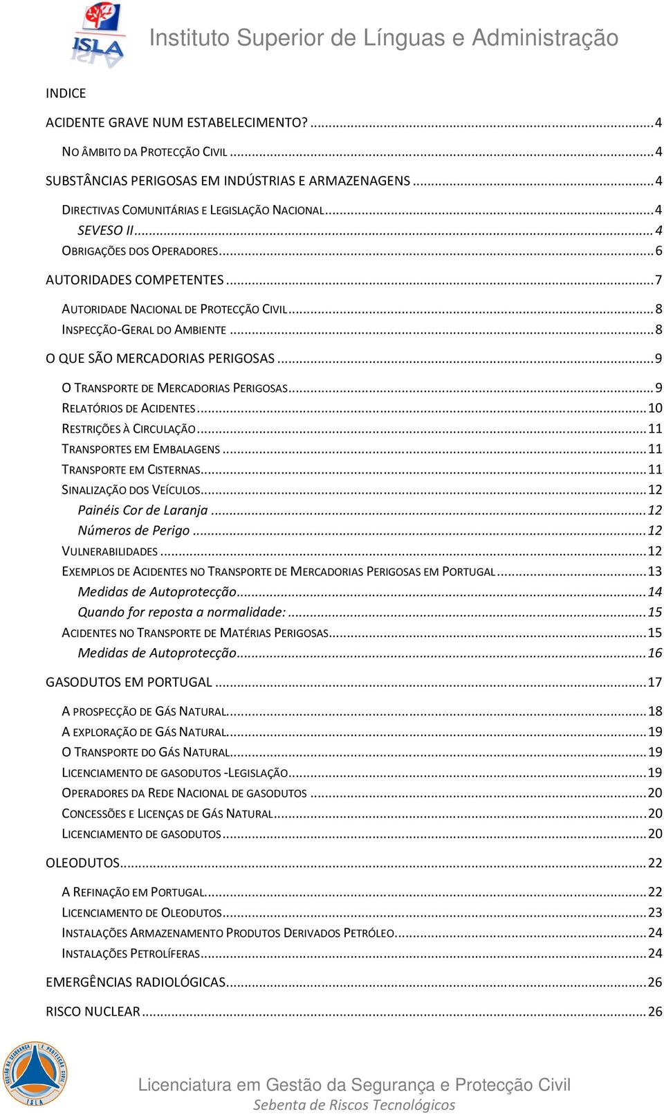 .. 9 O TRANSPORTE DE MERCADORIAS PERIGOSAS... 9 RELATÓRIOS DE ACIDENTES... 10 RESTRIÇÕES À CIRCULAÇÃO... 11 TRANSPORTES EM EMBALAGENS... 11 TRANSPORTE EM CISTERNAS... 11 SINALIZAÇÃO DOS VEÍCULOS.